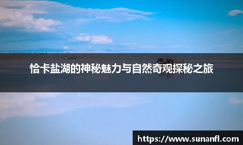恰卡盐湖的神秘魅力与自然奇观探秘之旅